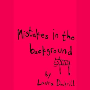 Mistakes In The Background, Laura Dockrill