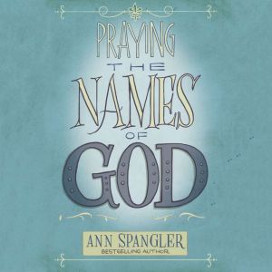 The Praying the Names of God, Ann Spangler