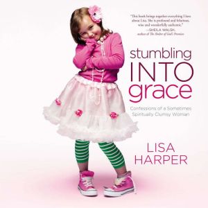 Stumbling Into Grace, Lisa Harper