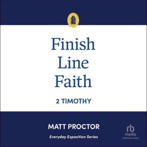 Finish Line Faith: 2 Timothy (Everyday Exposition Series)