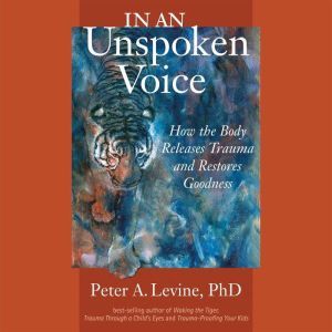 In an Unspoken Voice, Peter A. Levine, Ph.D.