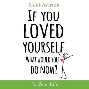 If You Loved Yourself, What Would You Do Now?: Find the confidence to make the choices you long to make.
