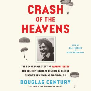 Crash of the Heavens: The Remarkable Story of Hannah Senesh and the Only Military Mission to Rescue Europe's Jews During World