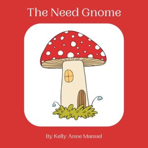 The Need Gnome, Kelly Anne Manuel