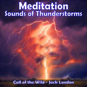 Meditation - Sounds of Thunderstorms: Call of the Wild - Jack London