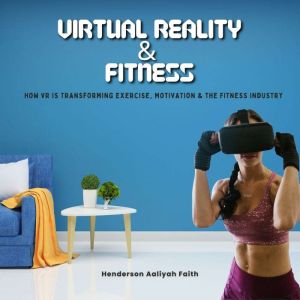 Virtual Reality & Fitness: How VR is Transforming Exercise, Motivation & the Fitness Industry