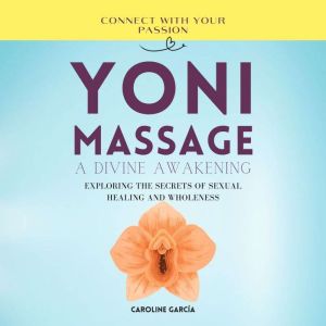 Yoni Massage, A Divine Awakening, CAROLINE GARCIA