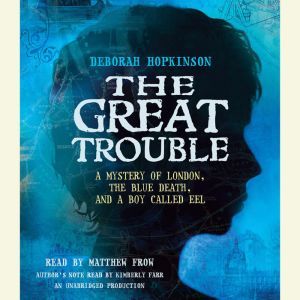 The Great Trouble: A Mystery of London, the Blue Death, and a Boy Called Eel, Deborah Hopkinson