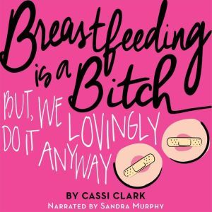 Breastfeeding is a Bitch, But We Lovi..., Cassi Clark