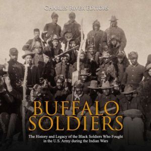 Buffalo Soldiers The History and Leg..., Charles River Editors