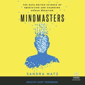 Mindmasters (Gary Tiedmann narration): The Data-Driven Science of Predicting and Changing Human Behavior