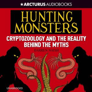 Hunting Monsters: Cryptozoology and the Reality Behind the Myths