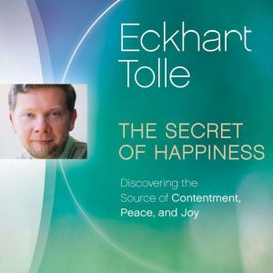 The Secret of Happiness, Eckhart Tolle