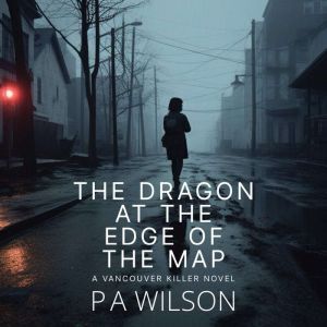 The Dragon At The Edge Of The Map, P A Wilson