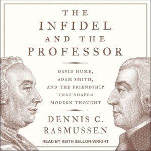 The Infidel and the Professor: David Hume, Adam Smith, and the Friendship That Shaped Modern Thought, Dennis C. Rasmussen