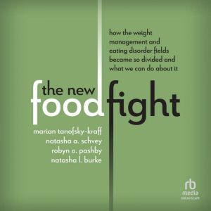 The New Food Fight: How the Weight Management and Eating Disorder Fields Became So Divided and What We Can Do About It