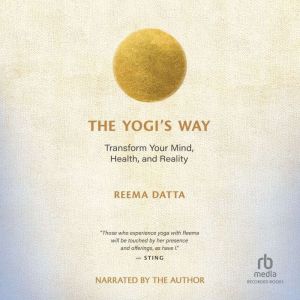 The Yogis Way: Transform Your Mind, Health, and Reality