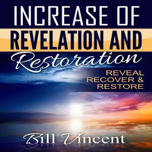 Increase of Revelation and Restoratio..., Bill Vincent
