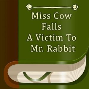 Miss Cow Falls A Victim To Mr. Rabbit..., J. C. Harris