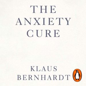 The Anxiety Cure: Live a Life Free From Panic in Just a Few Weeks
