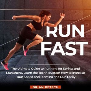 Run Fast The Ultimate Guide to Runni..., Brian Petsch