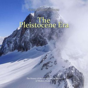 The Pleistocene Era The History of t..., Charles River Editors