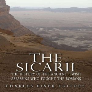 The Sicarii The History of the Ancie..., Charles River Editors