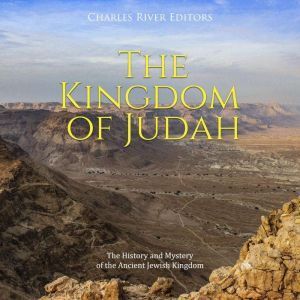 The Kingdom of Judah The History and..., Charles River Editors
