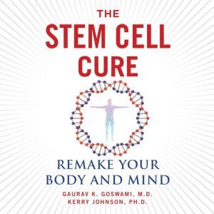 Stem Cell Cure, The, Guarav K. Goswami, MD