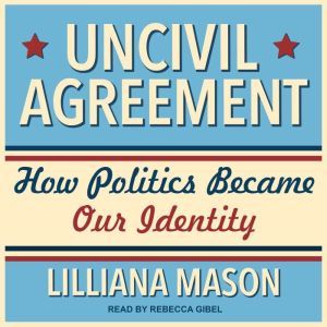 Uncivil Agreement, Lilliana Mason