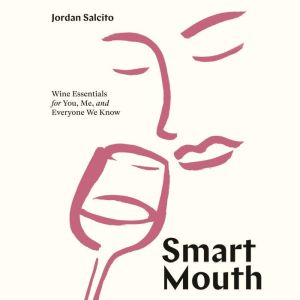 Smart Mouth: Wine Essentials for You, Me, and Everyone We Know