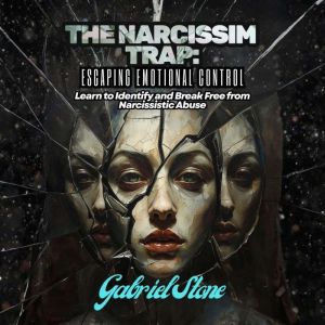 The Narcissism Trap Escaping Emotion..., Gabriel Stone
