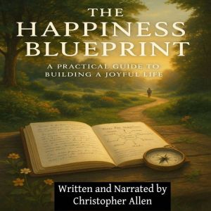 The Happiness Blueprint: A Practical Guide to Building a Joyful Life