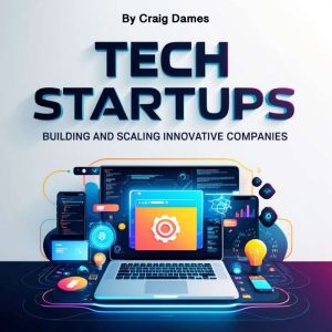 Tech Startups: Building and Scaling Innovative Companies