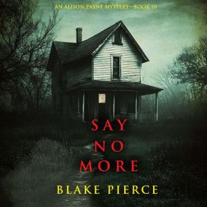 Say No More An Alison Payne Suspense..., Blake Pierce