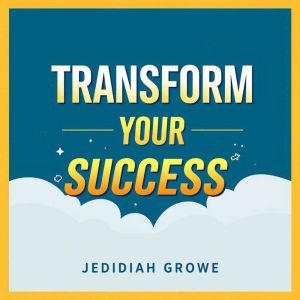 Transform Your Success: Simple Secrets for Unstoppable Growth: "Elevate your success with powerful audio insights that unleash