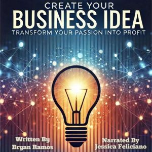 Create Your Business Idea: Discover, Plan and Launch The Ideal Business
