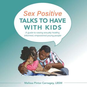 Sex Positive Talks to Have With Kids: A Guide to Raising Sexually Healthy, Informed, Empowered Young People