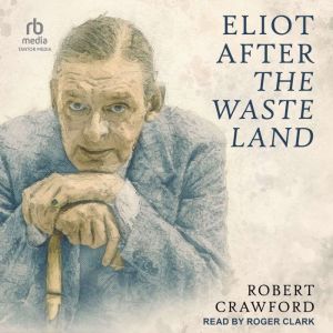 Eliot After The Waste Land, Robert Crawford