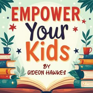 Empower Your Kids: The Secret to Raising Confident, Independent Minds: Transform your parenting style with powerful audio less
