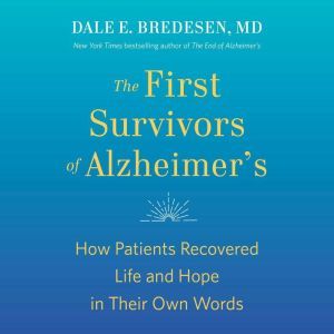 The First Survivors of Alzheimer's: How Patients Recovered Life and Hope in Their Own Words, Dale Bredesen