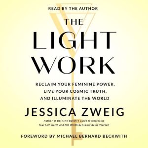 The Light Work: Reclaim Your Feminine Power, Live Your Cosmic Truth, and Illuminate the World