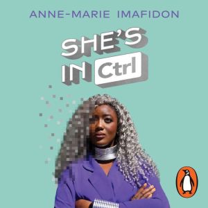 Shes In CTRL: How women can take back tech  to communicate, investigate, problem-solve, broker deals and protect themselves in
