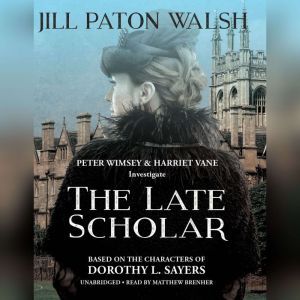 The Late Scholar: The New Lord Peter Wimsey / Harriet Vane Mystery, Jill Paton Walsh