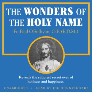The Wonders of the Holy Name, Father Paul OSullivan, O.P., E.D.M.