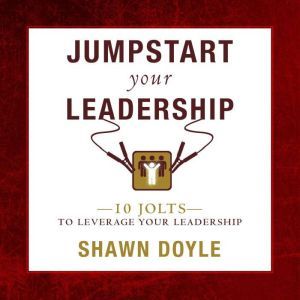 Jumpstart Your Leadership, Shawn Doyle, CSP