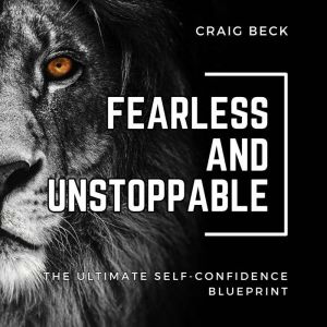 Fearless and Unstoppable: The Ultimate Self-Confidence Blueprint