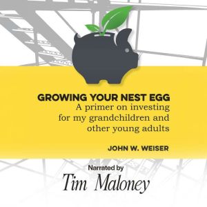 Growing Your Nest Egg: A Primer on Investing for My Grandchildren and Other Young Adults
