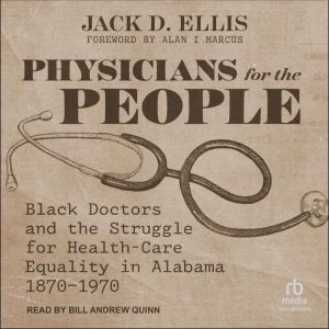 Physicians for the People: Black Doctors and the Struggle for Health-Care Equality in Alabama, 18701970