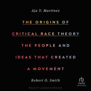 The Origins of Critical Race Theory: The People and Ideas That Created a Movement